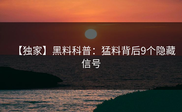 【独家】黑料科普：猛料背后9个隐藏信号